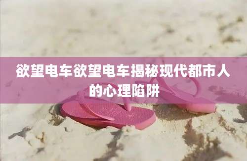 欲望电车欲望电车揭秘现代都市人的心理陷阱