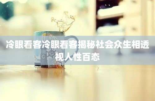 冷眼看客冷眼看客揭秘社会众生相透视人性百态