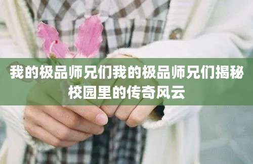我的极品师兄们我的极品师兄们揭秘校园里的传奇风云