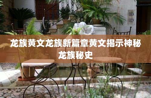 龙族黄文龙族新篇章黄文揭示神秘龙族秘史