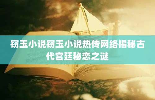 窃玉小说窃玉小说热传网络揭秘古代宫廷秘恋之谜