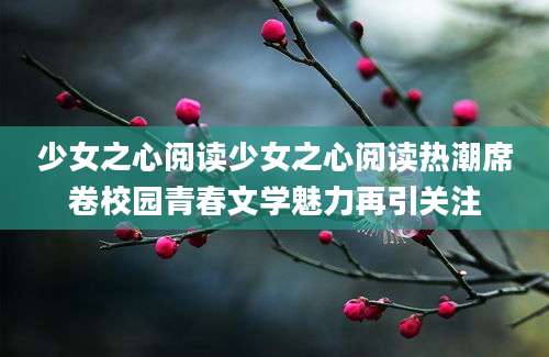 少女之心阅读少女之心阅读热潮席卷校园青春文学魅力再引关注