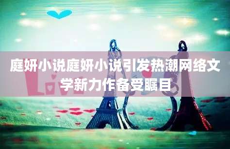 庭妍小说庭妍小说引发热潮网络文学新力作备受瞩目