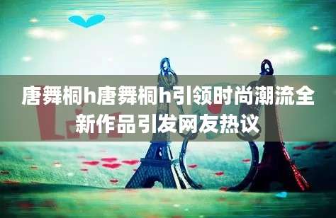 唐舞桐h唐舞桐h引领时尚潮流全新作品引发网友热议