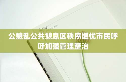 公憩乱公共憩息区秩序堪忧市民呼吁加强管理整治