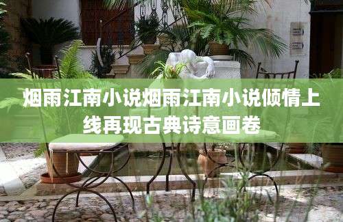 烟雨江南小说烟雨江南小说倾情上线再现古典诗意画卷