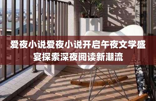 爱夜小说爱夜小说开启午夜文学盛宴探索深夜阅读新潮流