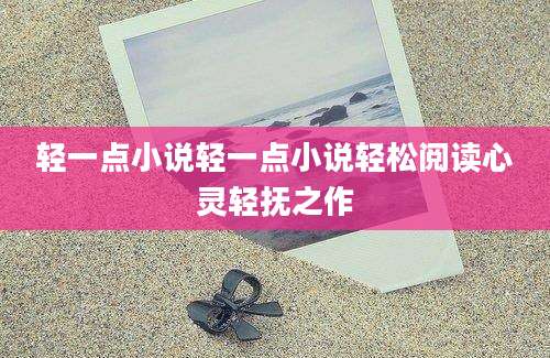 轻一点小说轻一点小说轻松阅读心灵轻抚之作