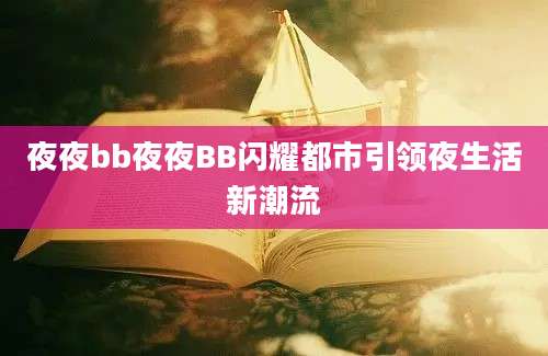 夜夜bb夜夜BB闪耀都市引领夜生活新潮流
