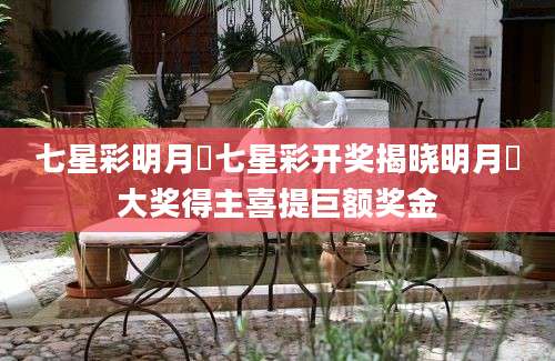 七星彩明月珰七星彩开奖揭晓明月珰大奖得主喜提巨额奖金