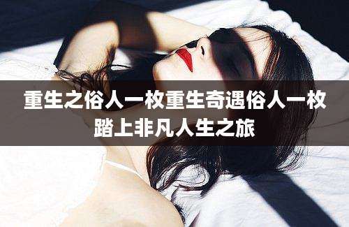 重生之俗人一枚重生奇遇俗人一枚踏上非凡人生之旅