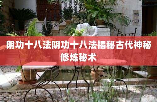 阴功十八法阴功十八法揭秘古代神秘修炼秘术