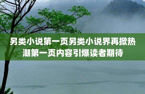 另类小说第一页另类小说界再掀热潮第一页内容引爆读者期待