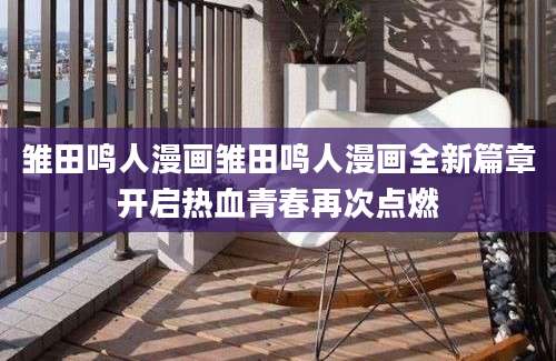雏田鸣人漫画雏田鸣人漫画全新篇章开启热血青春再次点燃