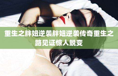 重生之胖妞逆袭胖妞逆袭传奇重生之路见证惊人蜕变
