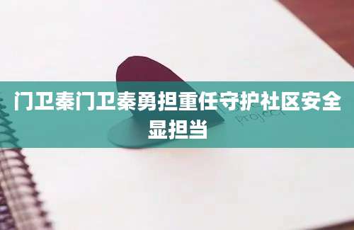 门卫秦门卫秦勇担重任守护社区安全显担当