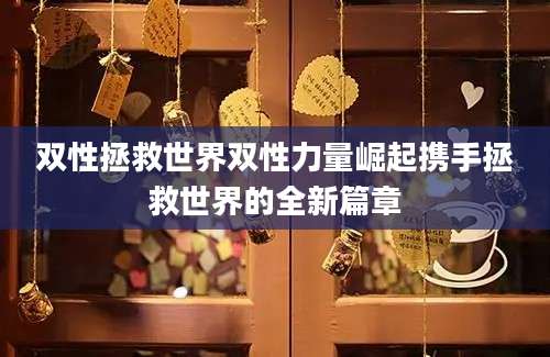 双性拯救世界双性力量崛起携手拯救世界的全新篇章