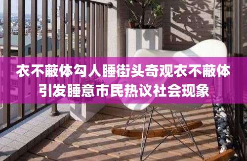 衣不蔽体勾人睡街头奇观衣不蔽体引发睡意市民热议社会现象