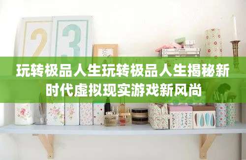 玩转极品人生玩转极品人生揭秘新时代虚拟现实游戏新风尚