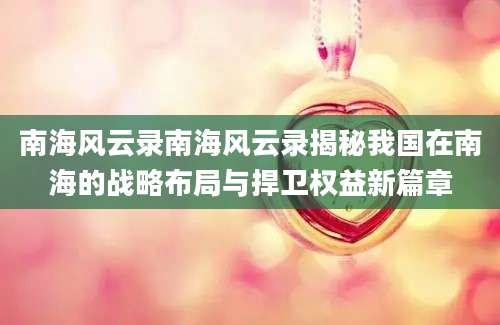 南海风云录南海风云录揭秘我国在南海的战略布局与捍卫权益新篇章