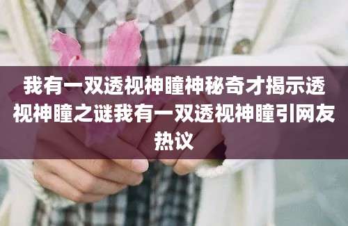 我有一双透视神瞳神秘奇才揭示透视神瞳之谜我有一双透视神瞳引网友热议
