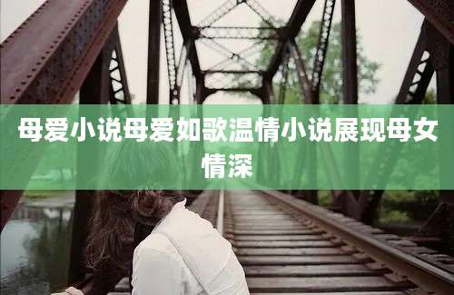 母爱小说母爱如歌温情小说展现母女情深