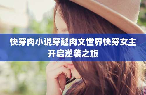 快穿肉小说穿越肉文世界快穿女主开启逆袭之旅