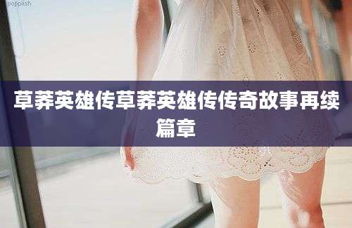草莽英雄传草莽英雄传传奇故事再续篇章
