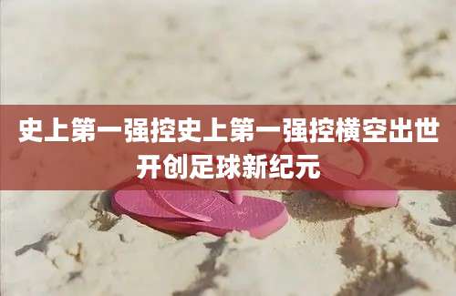 史上第一强控史上第一强控横空出世开创足球新纪元