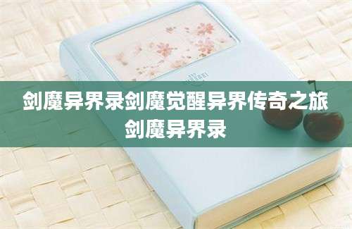剑魔异界录剑魔觉醒异界传奇之旅剑魔异界录