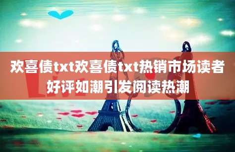 欢喜债txt欢喜债txt热销市场读者好评如潮引发阅读热潮