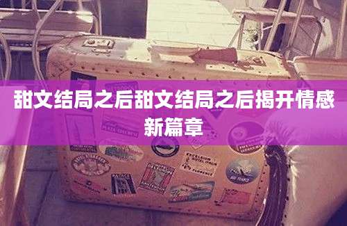 甜文结局之后甜文结局之后揭开情感新篇章