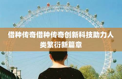 借种传奇借种传奇创新科技助力人类繁衍新篇章