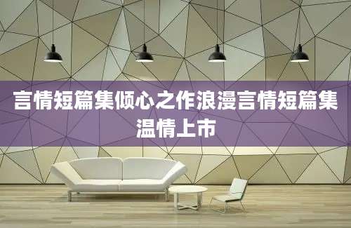 言情短篇集倾心之作浪漫言情短篇集温情上市
