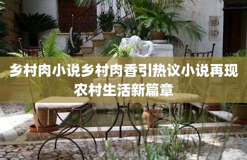 乡村肉小说乡村肉香引热议小说再现农村生活新篇章