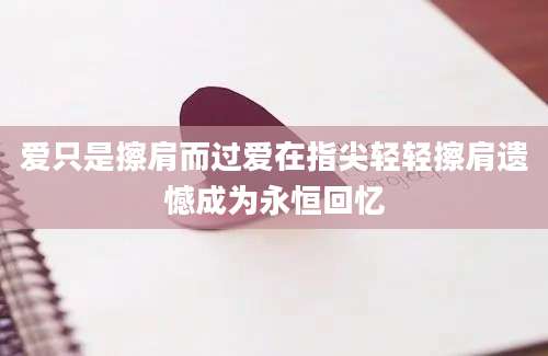 爱只是擦肩而过爱在指尖轻轻擦肩遗憾成为永恒回忆