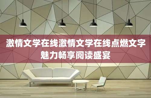激情文学在线激情文学在线点燃文字魅力畅享阅读盛宴