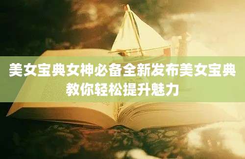 美女宝典女神必备全新发布美女宝典教你轻松提升魅力