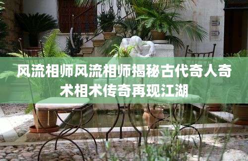 风流相师风流相师揭秘古代奇人奇术相术传奇再现江湖