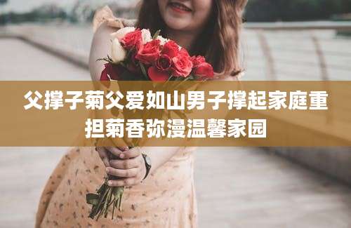父撑子菊父爱如山男子撑起家庭重担菊香弥漫温馨家园