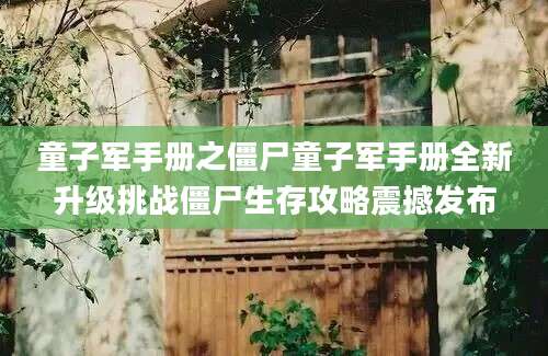 童子军手册之僵尸童子军手册全新升级挑战僵尸生存攻略震撼发布