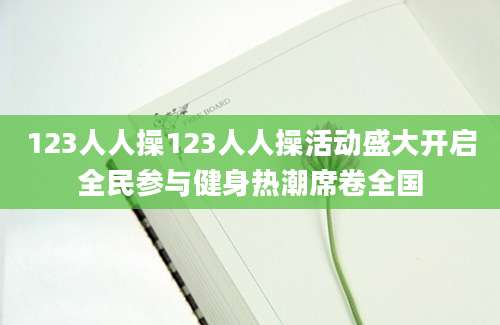 123人人操123人人操活动盛大开启全民参与健身热潮席卷全国