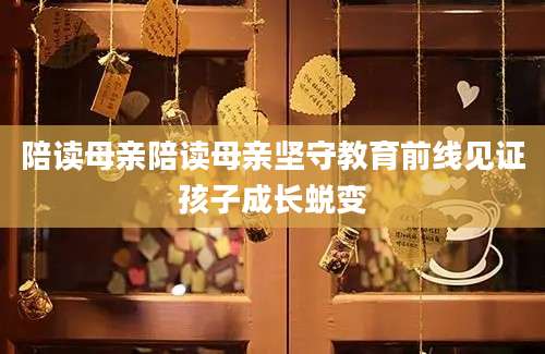 陪读母亲陪读母亲坚守教育前线见证孩子成长蜕变