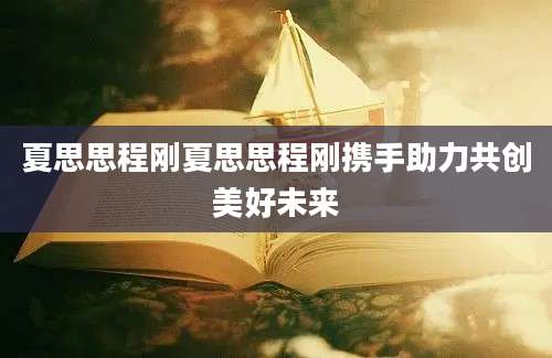 夏思思程刚夏思思程刚携手助力共创美好未来