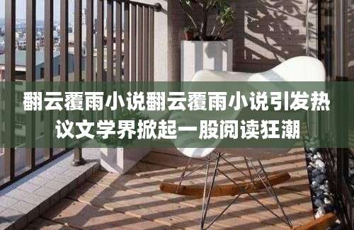 翻云覆雨小说翻云覆雨小说引发热议文学界掀起一股阅读狂潮