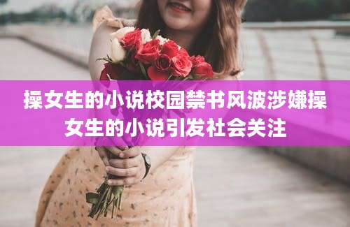 操女生的小说校园禁书风波涉嫌操女生的小说引发社会关注