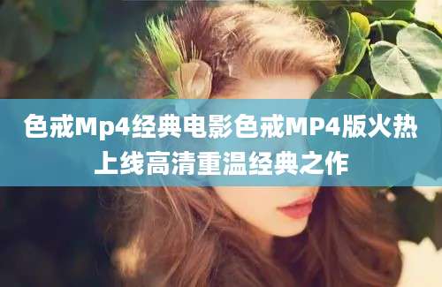色戒Mp4经典电影色戒MP4版火热上线高清重温经典之作