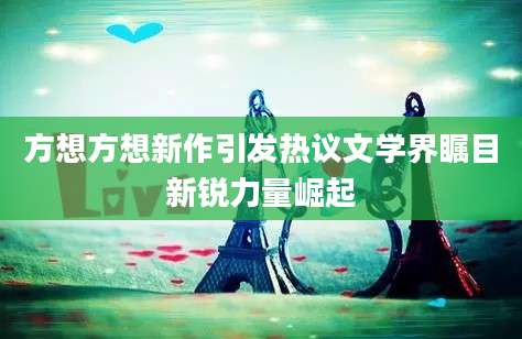 方想方想新作引发热议文学界瞩目新锐力量崛起