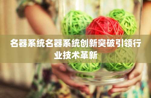 名器系统名器系统创新突破引领行业技术革新