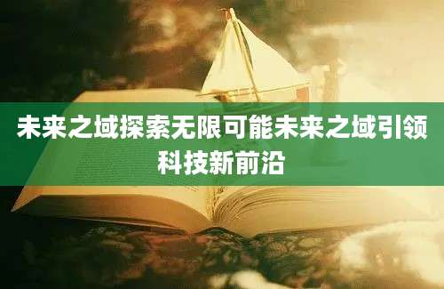 未来之域探索无限可能未来之域引领科技新前沿